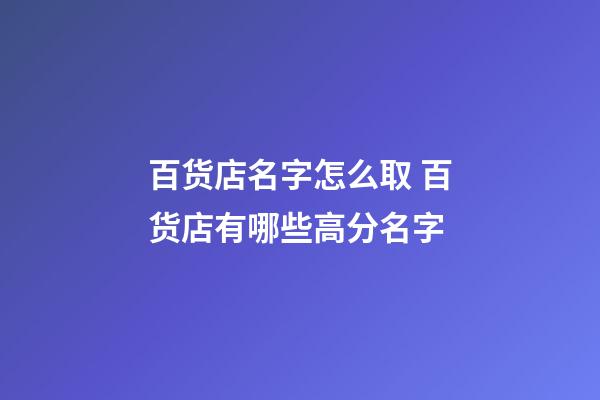 百货店名字怎么取 百货店有哪些高分名字-第1张-店铺起名-玄机派